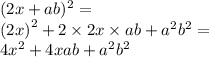 (2x + ab) ^{2} = \\ {(2x)}^{2} + 2 \times 2x \times ab + {a}^{2} {b}^{2} = \\ {4x }^{2} + 4xab + {a}^{2} {b}^{2}