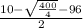 \frac{ 10 - \sqrt{ \frac{400}{4}} - 96}{2}