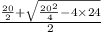 \frac{ \frac{20}{2} + \sqrt{ \frac{ {20}^{2} }{4} - 4 \times 24 } } {2}