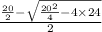 \frac{ \frac{20}{2} - \sqrt{ \frac{ {20}^{2} }{4} - 4 \times 24 } } {2}