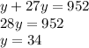 y + 27y = 952 \\ 28y = 952 \\ y = 34