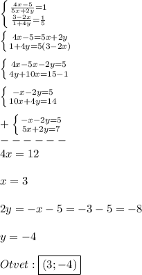 \left \{ {{\frac{4x-5}{5x+2y}=1} \atop {\frac{3-2x}{1+4y}=\frac{1}{5}}} \right.\\\\\left \{ {{4x-5=5x+2y} \atop {1+4y=5(3-2x)}} \right.\\\\\left \{ {{4x-5x-2y=5} \atop {4y+10x=15-1}} \right.\\\\\left \{ {{-x-2y=5} \atop {10x+4y=14}} \right.\\\\+\left \{ {{-x-2y=5} \atop {5x+2y=7}} \right.\\------\\ 4x=12\\\\x=3\\\\2y=-x-5=-3-5=-8\\\\y=-4\\\\Otvet:\boxed{(3;-4)}