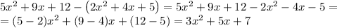 5x^2+9x+12-\left(2x^2+4x+5\right)=5x^2+9x+12-2x^2-4x-5=\\=(5-2)x^2+(9-4)x+(12-5)=3x^2+5x+7