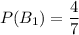 P(B_1)=\dfrac{4}{7}