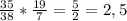 \frac{35}{38} * \frac{19}{7} = \frac{5}{2} = 2,5