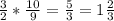 \frac{3}{2} * \frac{10}{9} = \frac{5}{3} = 1\frac{2}{3}