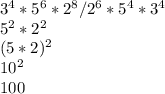 3^{4} *5^{6} *2^{8}/2^{6} *5^{4}*3^{4} \\5^{2}*2^{2} \\(5*2)^{2} \\10^{2} \\100