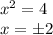 x^2=4\\x=\pm 2