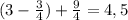 (3 - \frac{3}{4}) + \frac{9}{4} = 4,5