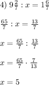 4)\;9\frac27:x=1\frac67\\\\\frac{65}7:x=\frac{13}7\\\\x=\frac{65}7:\frac{13}7\\\\x=\frac{65}7\cdot\frac7{13}\\\\x=5