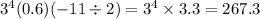 {3}^{4} (0.6)( - 11 \div 2) = {3}^{4} \times 3.3 = 267.3 \\