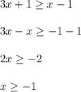 3x+1\geq x-1\\ \\ 3x-x\geq -1-1\\ \\ 2x\geq -2\\ \\ x\geq -1