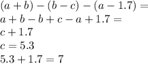 (a + b) - (b - c) - (a - 1.7) = \\ a + b - b + c - a + 1.7 = \\ c + 1.7 \\ c = 5.3 \\ 5.3 + 1.7 = 7