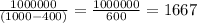 \frac{1000000}{(1000-400)} = \frac{1000000}{600} = 1667