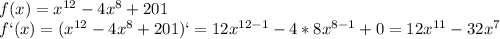 f(x)=x^{12}-4x^8+201\\f`(x)=(x^{12}-4x^8+201)`=12x^{12-1}-4*8x^{8-1}+0=12x^{11}-32x^7