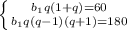 \left \{ {{b_1q(1+q)=60} \atop {b_1q(q-1)(q+1)=180} \right.