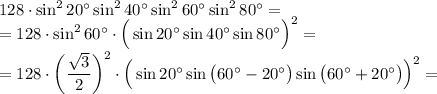 128\cdot \sin^220\textdegree \sin^240\textdegree \sin^260\textdegree \sin^280\textdegree =\\=128\cdot \sin^2 60\textdegree \cdot \Big(\sin 20\textdegree \sin 40\textdegree \sin 80\textdegree\Big)^2 =\\=128\cdot \bigg(\dfrac{\sqrt3}2\bigg)^2 \cdot \Big(\sin 20\textdegree \sin \big(60\textdegree -20\textdegree\big) \sin \big(60\textdegree +20\textdegree\big) \Big)^2 =