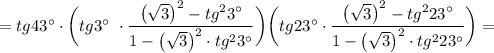 =tg43\textdegree\cdot \bigg(tg3\textdegree~\cdot \dfrac{\big(\sqrt3\big)^2-tg^23\textdegree}{1-\big(\sqrt3\big)^2\cdot tg^23\textdegree}\bigg)\bigg(tg23\textdegree\cdot \dfrac{\big(\sqrt3\big)^2-tg^223\textdegree}{1-\big(\sqrt3\big)^2\cdot tg^223\textdegree}\bigg)=\\