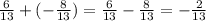 \frac{6}{13} + ( - \frac{8}{13} ) = \frac{6}{13} - \frac{8}{13} = - \frac{2}{13}