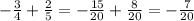 - \frac{3}{4} + \frac{2}{5} = - \frac{15}{20} + \frac{8}{20} = - \frac{7}{20}