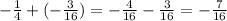 - \frac{1}{4} + ( - \frac{3}{16} ) = - \frac{4}{16} - \frac{3}{16} = - \frac{7}{16}