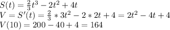 S(t)=\frac{2}{3}t^3-2t^2+4t\\V=S'(t)=\frac{2}{3}*3t^2-2*2t+4=2t^2-4t+4\\V(10)=200-40+4=164