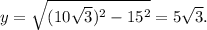 y=\sqrt{(10\sqrt{3} )^2-15^2} =5\sqrt{3} .