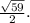 \frac{\sqrt{59} }{2}.