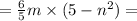 = \frac{6}{5} m \times (5 - n {}^{2} ) =