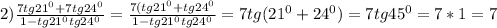 2)\frac{7tg21^{0}+7tg24^{0}}{1-tg21^{0} tg24^{0}}=\frac{7(tg21^{0}+tg24^{0}}{1-tg21^{0}tg24^{0}}=7tg(21^{0}+24^{0} )=7tg45^{0}=7*1=7