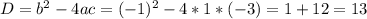 D=b^{2} -4ac=(-1)^{2} -4*1*(-3)=1+12=13