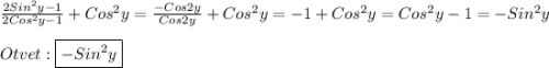 \frac{2Sin^{2}y-1}{2Cos^{2}y-1 }+Cos^{2}y=\frac{-Cos2y}{Cos2y}+Cos^{2}y=-1+Cos^{2}y=Cos^{2}y-1=-Sin^{2}y\\\\Otvet:\boxed{-Sin^{2}y}