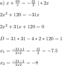 a) \ x+\frac{60}{x}=-\frac{31}{2} \ |*2x \\ \\ 2x^2+120=-31x \\ \\ 2x^2+31x+120=0 \\ \\ D=31*31-4*2*120=1 \\ \\ x_1=\frac{-31+1}{2*2}= -\frac{15}{2}=-7.5 \\ \\ x_2=\frac{-31-1}{2*2}=-8