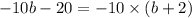 - 10b - 20 = - 10 \times (b + 2)