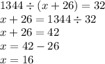 1344 \div (x + 26) = 32 \\ x + 26 = 1344 \div 32 \\ x + 26 = 42 \\ x = 42 - 26 \\ x = 16