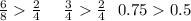 \frac{6}{8} \frac{2}{4} \: \: \: \: \: \: \frac{3}{4} \frac{2}{4} \: \: \: 0.75 0.5