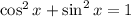 \cos^2x+\sin^2x=1