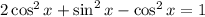 2\cos^2x+\sin^2x-\cos^2x=1