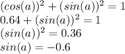 (cos(a))^{2}+(sin(a))^{2}=1\\0.64+(sin(a))^{2}=1\\(sin(a))^{2}=0.36\\sin(a)=-0.6