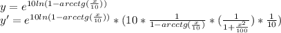 y=e^{10ln(1-arcctg(\frac{x}{10}))}\\y'=e^{10ln(1-arcctg(\frac{x}{10}))}*(10*\frac{1}{1-arcctg(\frac{x}{10} )}*(\frac{1}{1+\frac{x^{2}}{100} }) *\frac{1}{10} )