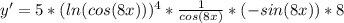 y'=5*(ln(cos(8x)))^{4}*\frac{1}{cos(8x)}*(-sin(8x))*8