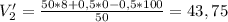 V'_{2}=\frac{50*8 +0,5*0 -0,5*100}{50 } =43,75