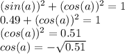 (sin(a))^{2}+(cos(a))^{2}=1\\0.49+(cos(a))^{2}=1\\(cos(a))^{2}=0.51\\cos(a)=-\sqrt{0.51}