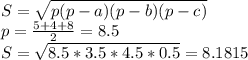 S=\sqrt{p(p-a)(p-b)(p-c)} \\p=\frac{5+4+8}{2}=8.5\\ S=\sqrt{8.5*3.5*4.5*0.5}=8.1815