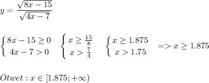 \displaystyle\\y=\frac{\sqrt{8x-15} }{\sqrt{4x-7} } \\\\\\\left \{ {{8x-15\geq0 } \atop {4x-70}} \right. \ \ \left \{ {{x\geq\frac{15}{8} } \atop {x\frac{7}{4} }} \right. \ \ \ \left \{ {{x\geq1.875 } \atop {x1.75}} \right.\ \ = x\geq 1.875\\\\\\Otwet:x\in[1.875;+\infty)\\\\