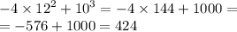 - 4 \times {12}^{2} + {10}^{3} = - 4 \times 144 + 1000 = \\ = - 576 + 1000 = 424