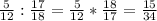 \frac{5}{12}: \frac{17}{18}=\frac{5}{12}* \frac{18}{17}=\frac{15}{34}