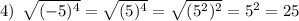 4) \: \: \sqrt{( - 5) {}^{4} } = \sqrt{( 5) {}^{4} } = \sqrt{(5 {}^{2}) {}^{2} } = 5 {}^{2} = 25