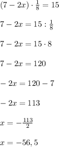 (7-2x)\cdot \frac{1}{8}=15\\\\7-2x=15:\frac{1}{8}\\\\7-2x=15\cdot 8\\\\7-2x=120\\\\-2x=120-7\\\\-2x=113\\\\x=-\frac{113}{2}\\\\x=-56,5