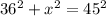 36^{2} +x^{2} =45^{2}